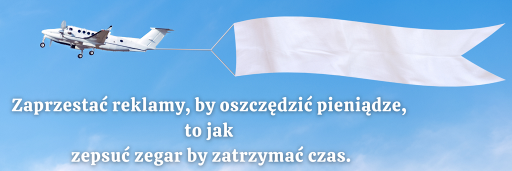 Samolot z pustym banerem i pod spodem napis - Zaprzestać reklamy by oszczędzić pieniądze, to jak zepsuć zegar by zatrzymać czas.